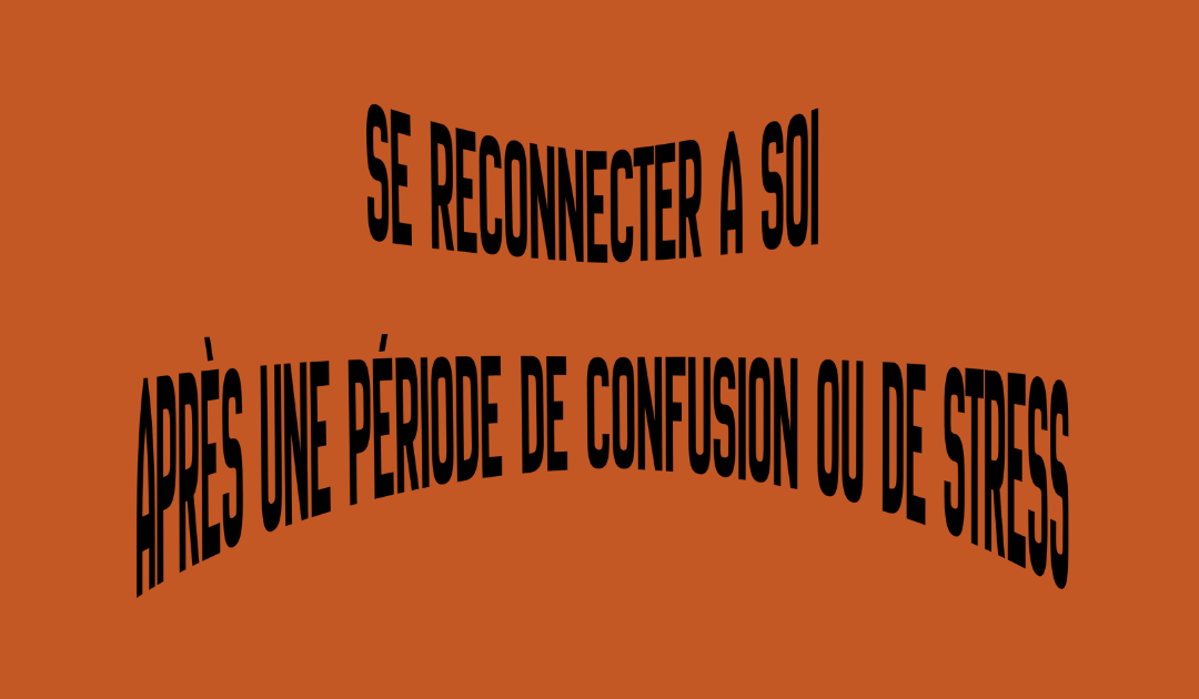 Se reconnecter à soi après une période de confusion ou de stress